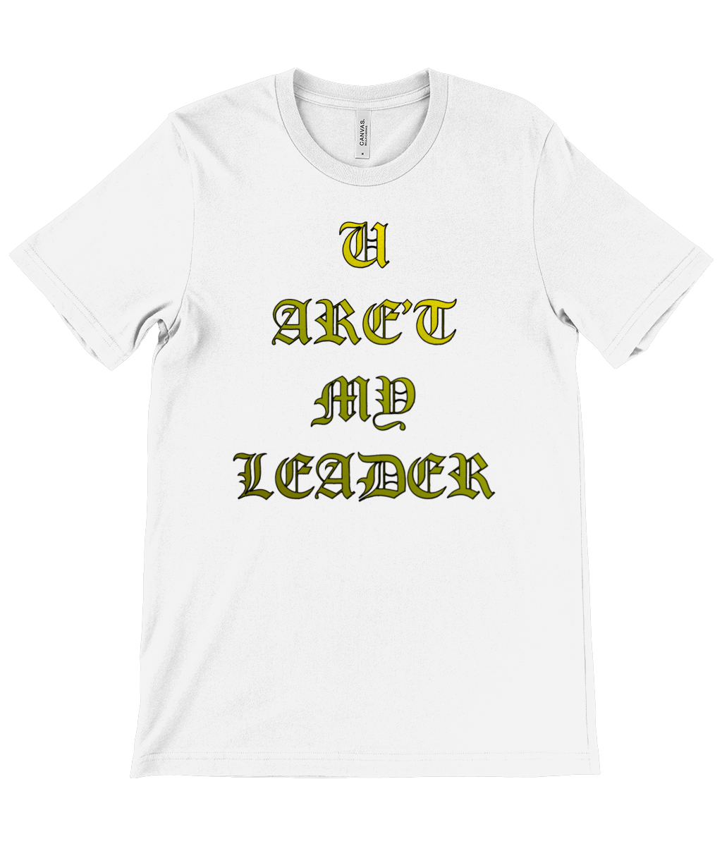 U AREN'T MY LEADER T-Shirt