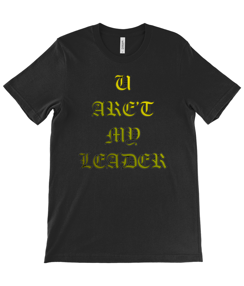 U AREN'T MY LEADER T-Shirt